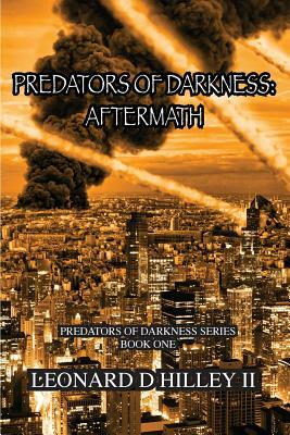 Predators of Darkness: Aftermath: Predators of Darkness Series by Leonard D. Hilley II