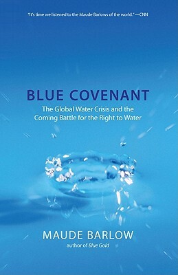 Blue Covenant: The Global Water Crisis and the Coming Battle for the Right to Water by Maude Barlow