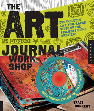 The Art Journal Workshop: Break Through, Explore, and Make it Your Own by Traci Bunkers