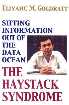 The Haystack Syndrome: Sifting Information Out of the Data Ocean by Eliyahu M. Goldratt