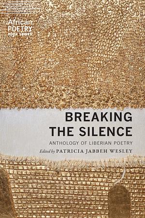 Breaking the Silence: Anthology of Liberian Poetry by Patricia Jabbeh Wesley