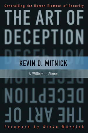 The Art of Deception: Controlling the Human Element of Security by William L. Simon, Kevin D. Mitnick, Steve Wozniak