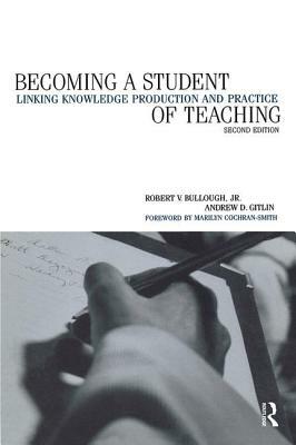 Becoming a Student of Teaching: Linking Knowledge Production and Practice by Andrew Gitlin, Robert V. Bullough