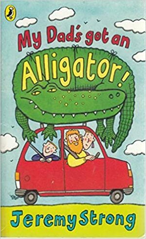 My Dads Got An Alligator! by Jeremy Strong