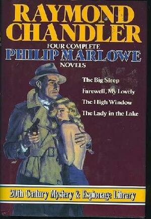 Raymond Chandler: Four Complete Novels: The Big Sleep / Farewell My Lovely / The High Window / The Lady in the Lake by Raymond Chandler