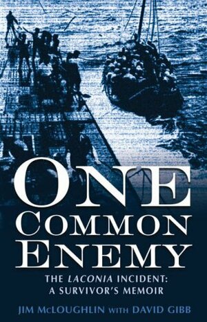 One Common Enemy: The  Laconia  Incident A Survivor\'s Memoir by David Gibb, Jim McLoughlin