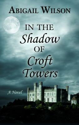 In the Shadow of Croft Towers by Abigail Wilson