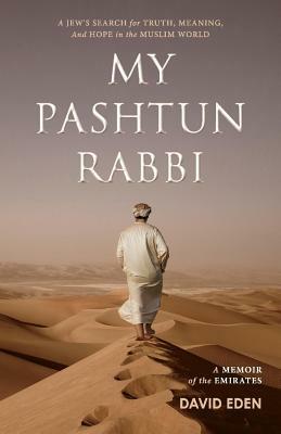 My Pashtun Rabbi: A Jew's Search for Truth, Meaning, and Hope in the Muslim World by David Eden