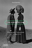 The Synthetic Eye: Photography Transformed in the Age of AI by Fred Ritchin