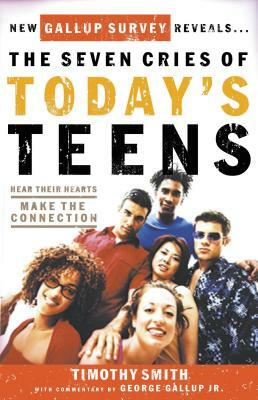 The Seven Cries of Today's Teens: Hear Their Hearts, Make the Connection by Timothy Smith