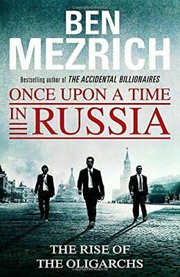 Once Upon a Time in Russia: The Rise of the Oligarchs and the Greatest Wealth in History by Ben Mezrich