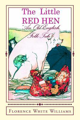 The Little Red Hen: "An Old English Folk Tale" by Florence White Williams