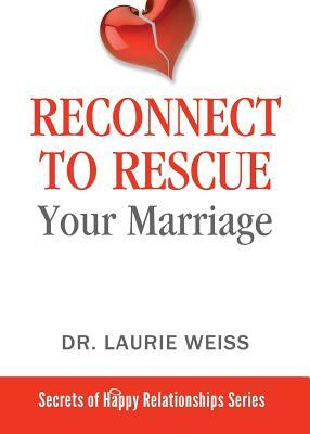 Reconnect to Rescue Your Marriage: Avoid Divorce and Feel Loved Again by Laurie Weiss