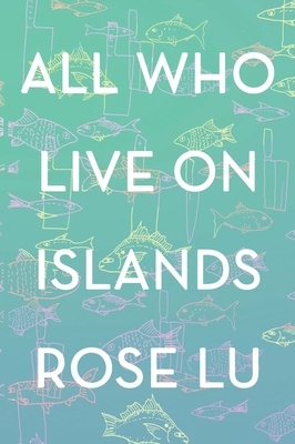 All Who Live on Islands by Rose Lu