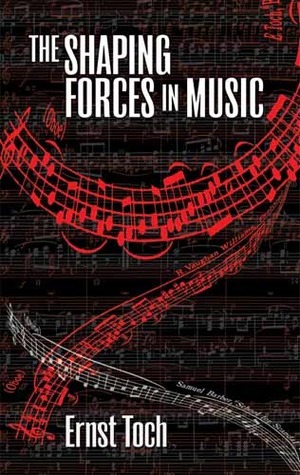 The Shaping Forces in Music: An Enquiry into Harmony, Melody, Counterpoint, Form by Lawrence Weschler, Ernst Toch