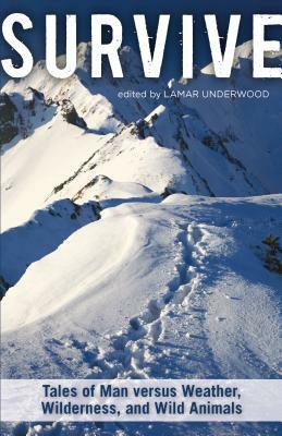 Survive: Tales of Man Versus Weather, Wilderness, and Wild Animals by Lamar Underwood