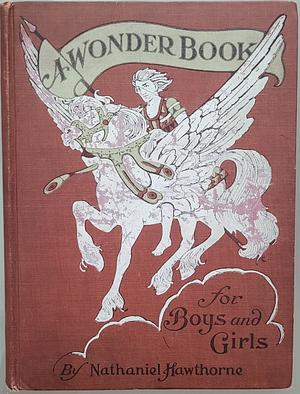 A Wonder Book for Boys and Girls by Nathaniel Hawthorne