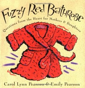 Fuzzy Red Bathrobe: Questions from the Heart for Mothers and Daughters by Carol Lynn Pearson, Traci O'Very Covey, Emily Pearson