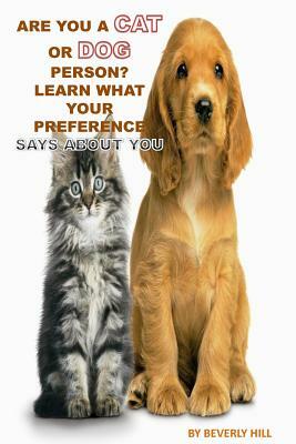 Are You A Cat Person Or A Dog Person?: Learn What Your Preference Says About You by Beverly Hill