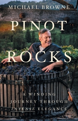 Pinot Rocks: A Winding Journey through Intense Elegance by Michael Browne