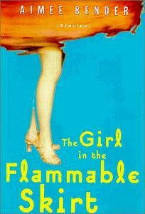 The Girl in the Flammable Skirt: Stories by Aimee Bender