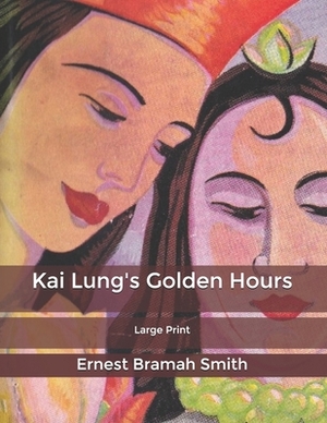 Kai Lung's Golden Hours: Large Print by Ernest Bramah