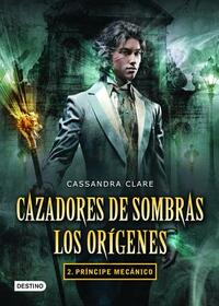 Cazadores de Sombras. Los Orígenes 2. Príncipe Mecánico by Cassandra Clare