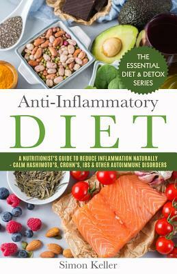 Anti-Inflammatory Diet: A Nutritionist's Guide to Reduce Inflammation Naturally - Calm Hashimoto's, Crohn's, Ibs & Other Autoimmune Disorders by Simon Keller