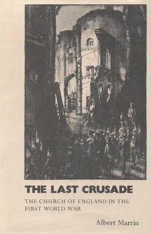 The Last Crusade; The Church Of England In The First World War by Albert Marrin