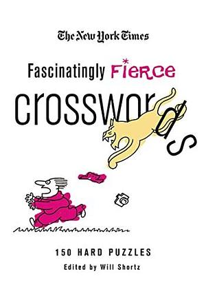 The New York Times Fascinatingly Fierce Crosswords: 150 Hard Puzzles by Will Shortz