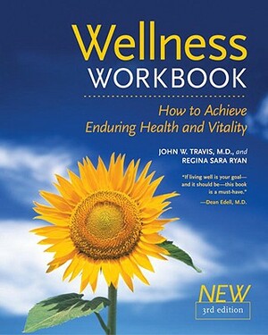 The Wellness Workbook, 3rd Ed: How to Achieve Enduring Health and Vitality by Regina Sara Ryan, John W. Travis