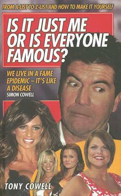 Is It Just Me or Is Everyone Famous?: From A-List to Z List and How to Make It Yourself by Tony Cowell