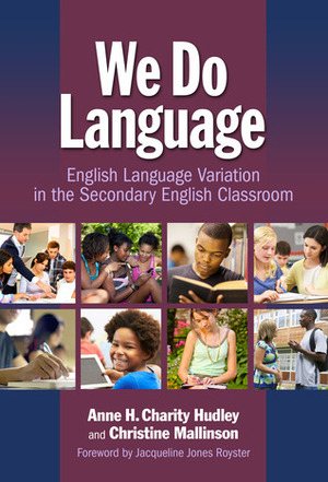 We Do Language: English Language Variation in the Secondary English Classroom by Anne H. Charity Hudley, Christine Mallinson