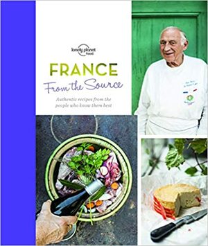 From the Source - France: Authentic Recipes From the People That Know Them the Best by Lonely Planet Food