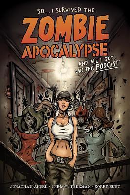 I Survived The Zombie Apocalypse and All I Got Was This Podcast by Chris W. Freeman, Chris W Freeman, Chris W Freeman, Korey Hunt