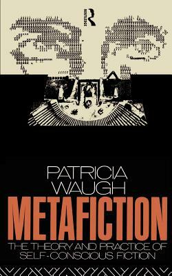 Metafiction: The Theory and Practice of Self-Conscious Fiction by Patricia Waugh