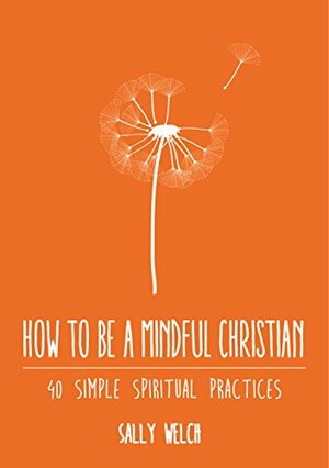 How to be a Mindful Christian by Sally Welch