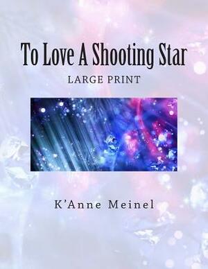 To Love A Shooting Star by K'Anne Meinel