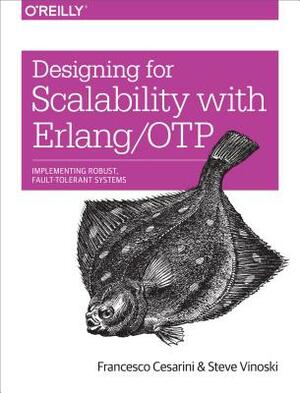 Designing for Scalability with Erlang/Otp: Implement Robust, Fault-Tolerant Systems by Steve Vinoski, Francesco Cesarini