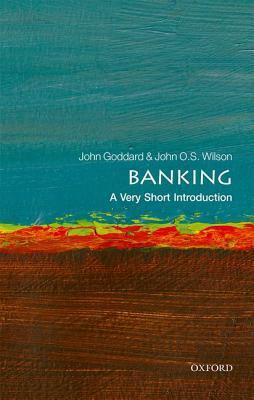 Banking: A Very Short Introduction by John O.S. Wilson, John Goddard