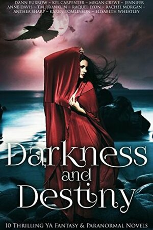 Darkness And Destiny: 10 Thriling YA Fantasy And Paranormal Novels by Kel Carpenter, Raquel Lyon, Jennifer Anne Davis, Anthea Sharp, Rachel Morgan, Megan Crewe, D'Ann Burrow, Karen Tomlinson, T.M. Franklin, Elisabeth Wheatley