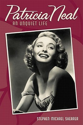 Patricia Neal: An Unquiet Life by Stephen Michael Shearer