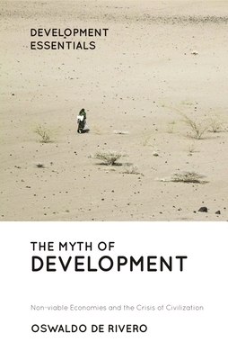 The Myth of Development: Non-viable Economies and the Crisis of Civilization by Oswaldo De Rivero