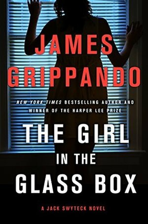 The Girl in the Glass Box: Jack Swyteck Novel #16 by James Grippando