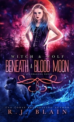 Beneath a Blood Moon: A Witch & Wolf Standalone Novel by R.J. Blain