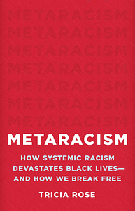 Metaracism: How Systemic Racism Devastates Black Lives--And How We Break Free by Tricia Rose