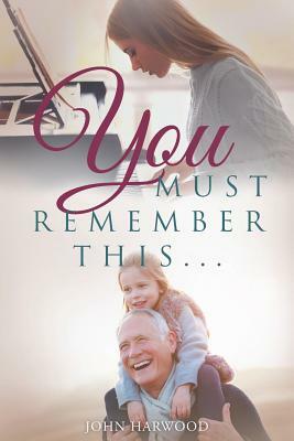 You Must Remember This... by John Harwood
