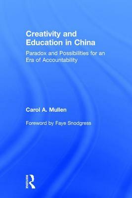 Creativity and Education in China: Paradox and Possibilities for an Era of Accountability by Carol A. Mullen