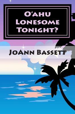 O'ahu Lonesome Tonight?: An Islands of Aloha Mystery by JoAnn Bassett