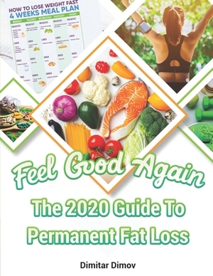 Feel Good Again: The 2020 Guide To Permanent Fat Loss by Dimitar Dimov